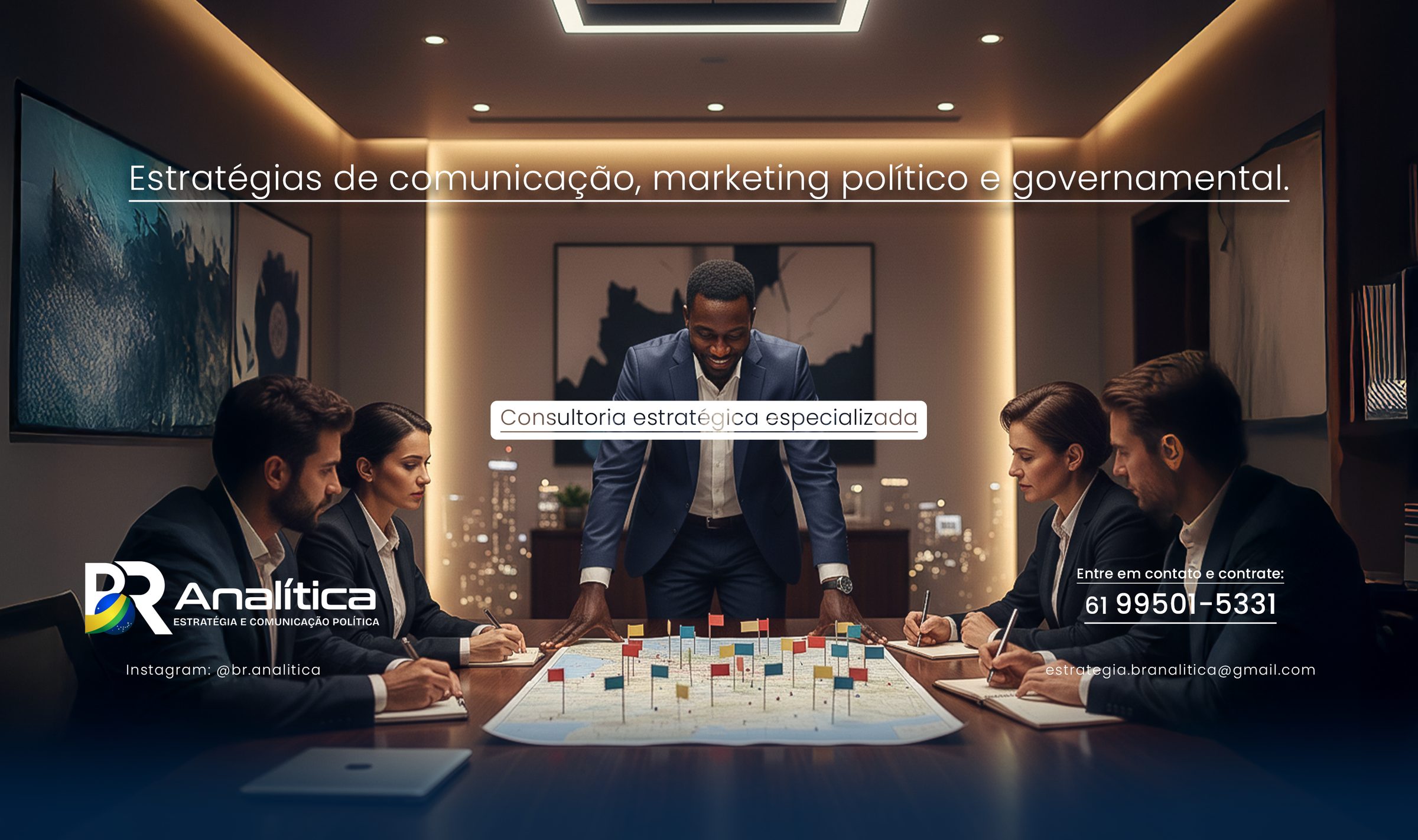 BR Analítica, estratégia e comunicação política. Estratégias de comunicação, marketing político e governamental. Consultoria estratégica especializada. Contato: (61) 99501-5331, Instagram @br.analitica, estrategia.branalitica@gmail.com
